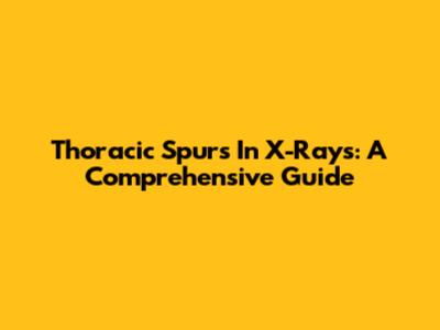 Thoracic Spurs In X-Rays: A Comprehensive Guide