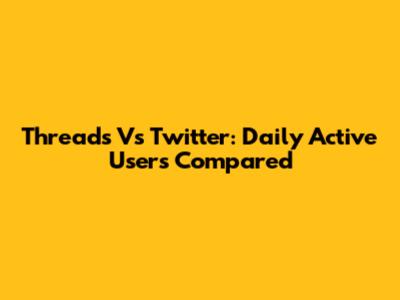 Threads Vs Twitter: Daily Active Users Compared