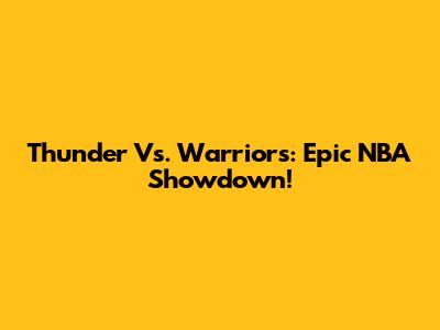 Thunder Vs. Warriors: Epic NBA Showdown!