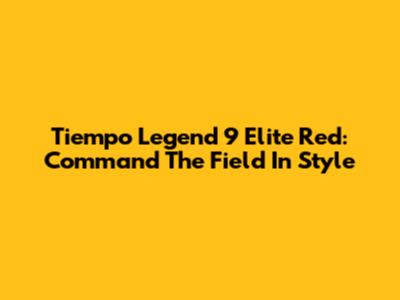 Tiempo Legend 9 Elite Red: Command The Field In Style