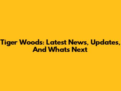 Tiger Woods: Latest News, Updates, And What's Next