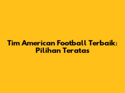 Tim American Football Terbaik: Pilihan Teratas