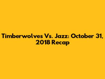 Timberwolves Vs. Jazz: October 31, 2018 Recap