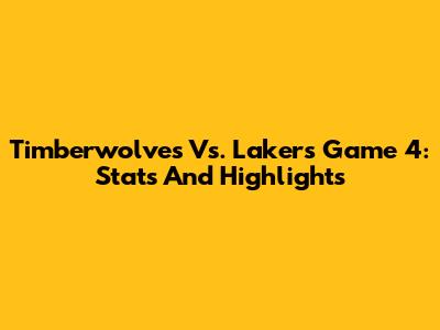 Timberwolves Vs. Lakers Game 4: Stats And Highlights