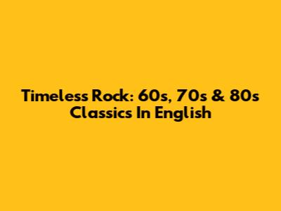 Timeless Rock: 60s, 70s & 80s Classics In English