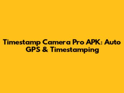 Timestamp Camera Pro APK: Auto GPS & Timestamping
