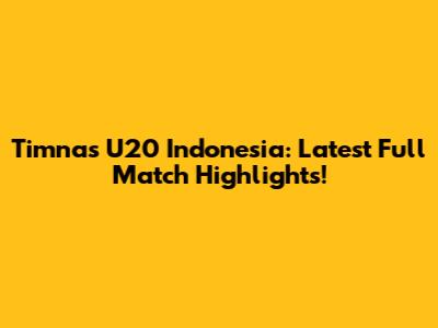Timnas U20 Indonesia: Latest Full Match Highlights!