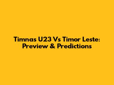 Timnas U23 Vs Timor Leste: Preview & Predictions