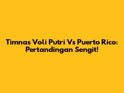 Timnas Voli Putri Vs Puerto Rico: Pertandingan Sengit!