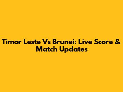 Timor Leste Vs Brunei: Live Score & Match Updates
