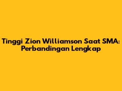 Tinggi Zion Williamson Saat SMA: Perbandingan Lengkap