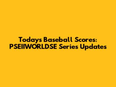 Today's Baseball Scores: PSEIIWORLDSE Series Updates