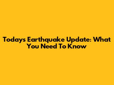 Today's Earthquake Update: What You Need To Know
