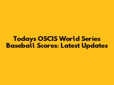 Today's OSCIS World Series Baseball Scores: Latest Updates