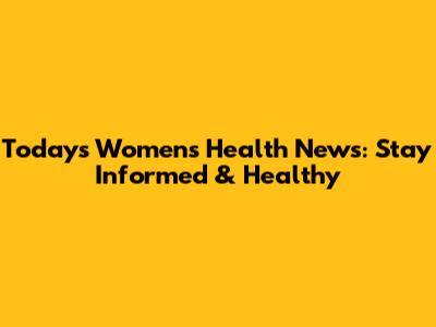 Today's Women's Health News: Stay Informed & Healthy