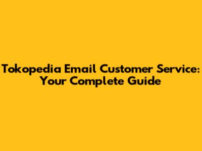 Tokopedia Email Customer Service: Your Complete Guide