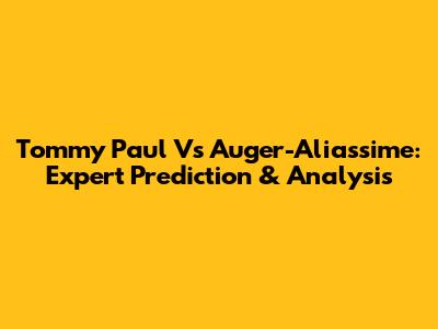 Tommy Paul Vs Auger-Aliassime: Expert Prediction & Analysis
