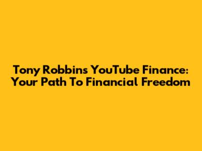 Tony Robbins' YouTube Finance: Your Path To Financial Freedom