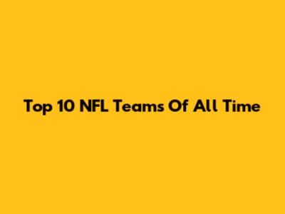 Top 10 NFL Teams Of All Time