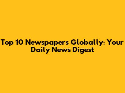 Top 10 Newspapers Globally: Your Daily News Digest