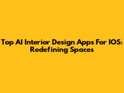Top AI Interior Design Apps For IOS: Redefining Spaces