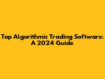 Top Algorithmic Trading Software: A 2024 Guide
