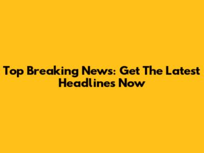 Top Breaking News: Get The Latest Headlines Now