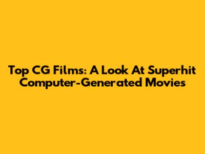 Top CG Films: A Look At Superhit Computer-Generated Movies
