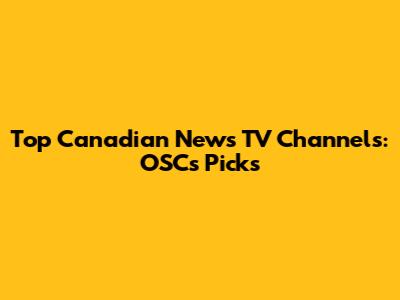 Top Canadian News TV Channels: OSC's Picks
