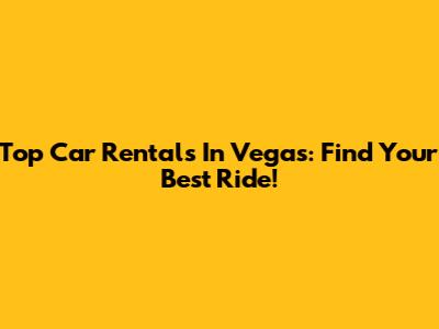 Top Car Rentals In Vegas: Find Your Best Ride!