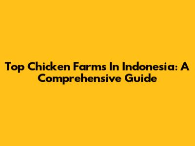 Top Chicken Farms In Indonesia: A Comprehensive Guide
