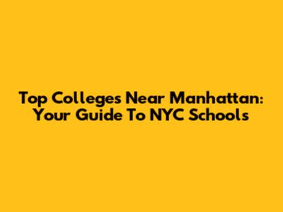 Top Colleges Near Manhattan: Your Guide To NYC Schools
