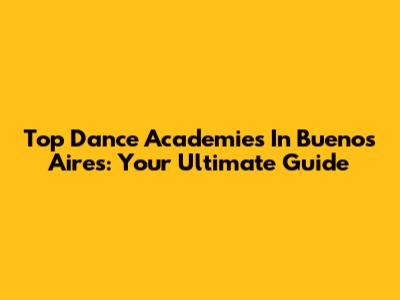 Top Dance Academies In Buenos Aires: Your Ultimate Guide