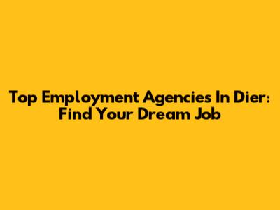 Top Employment Agencies In Dier: Find Your Dream Job