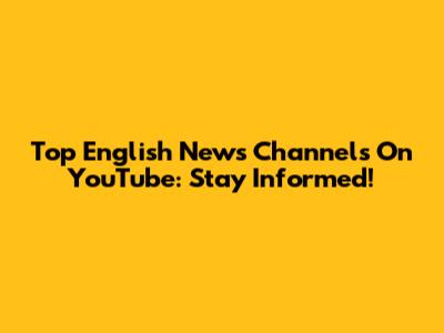 Top English News Channels On YouTube: Stay Informed!