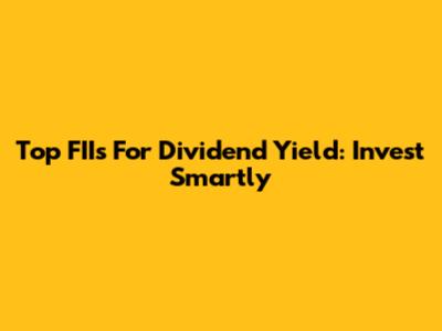 Top FIIs For Dividend Yield: Invest Smartly