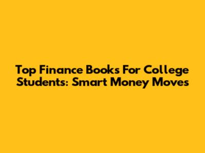Top Finance Books For College Students: Smart Money Moves