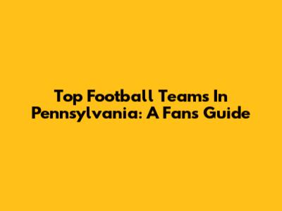 Top Football Teams In Pennsylvania: A Fan's Guide