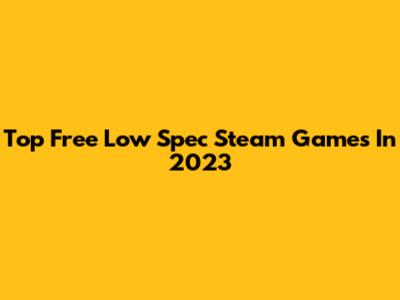 Top Free Low Spec Steam Games In 2023