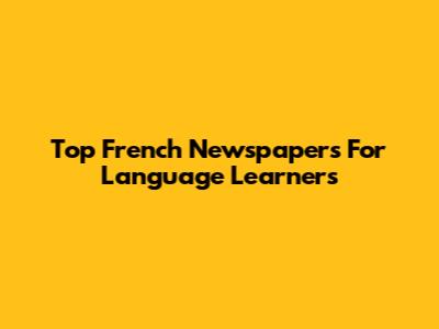 Top French Newspapers For Language Learners
