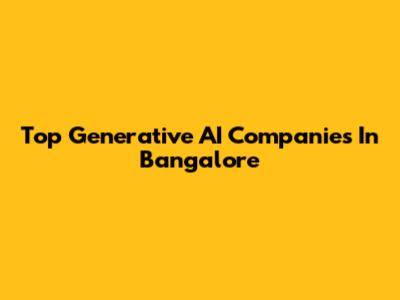 Top Generative AI Companies In Bangalore