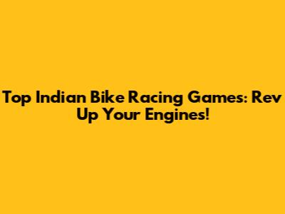Top Indian Bike Racing Games: Rev Up Your Engines!
