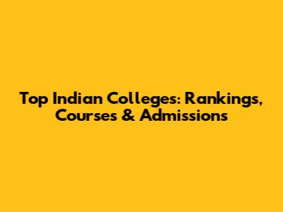 Top Indian Colleges: Rankings, Courses & Admissions