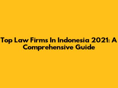 Top Law Firms In Indonesia 2021: A Comprehensive Guide