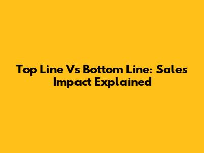 Top Line Vs Bottom Line: Sales Impact Explained