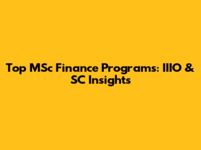 Top MSc Finance Programs: IIIO & SC Insights