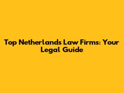 Top Netherlands Law Firms: Your Legal Guide