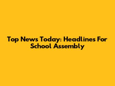 Top News Today: Headlines For School Assembly