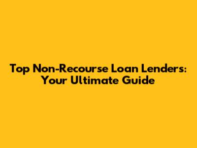 Top Non-Recourse Loan Lenders: Your Ultimate Guide