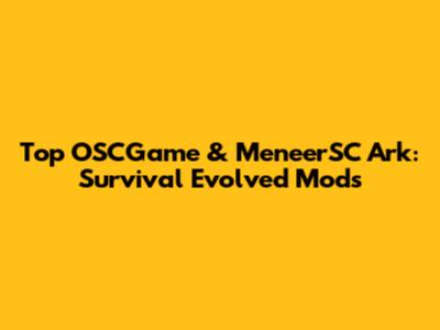 Top OSCGame & MeneerSC Ark: Survival Evolved Mods